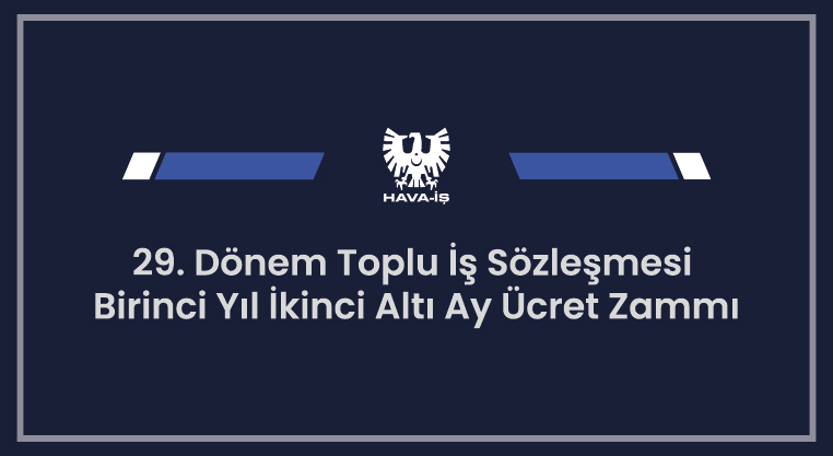 29. Dönem Toplu İş Sözleşmesi Birinci Yıl İkinci Altı Ay Ücret Zammı